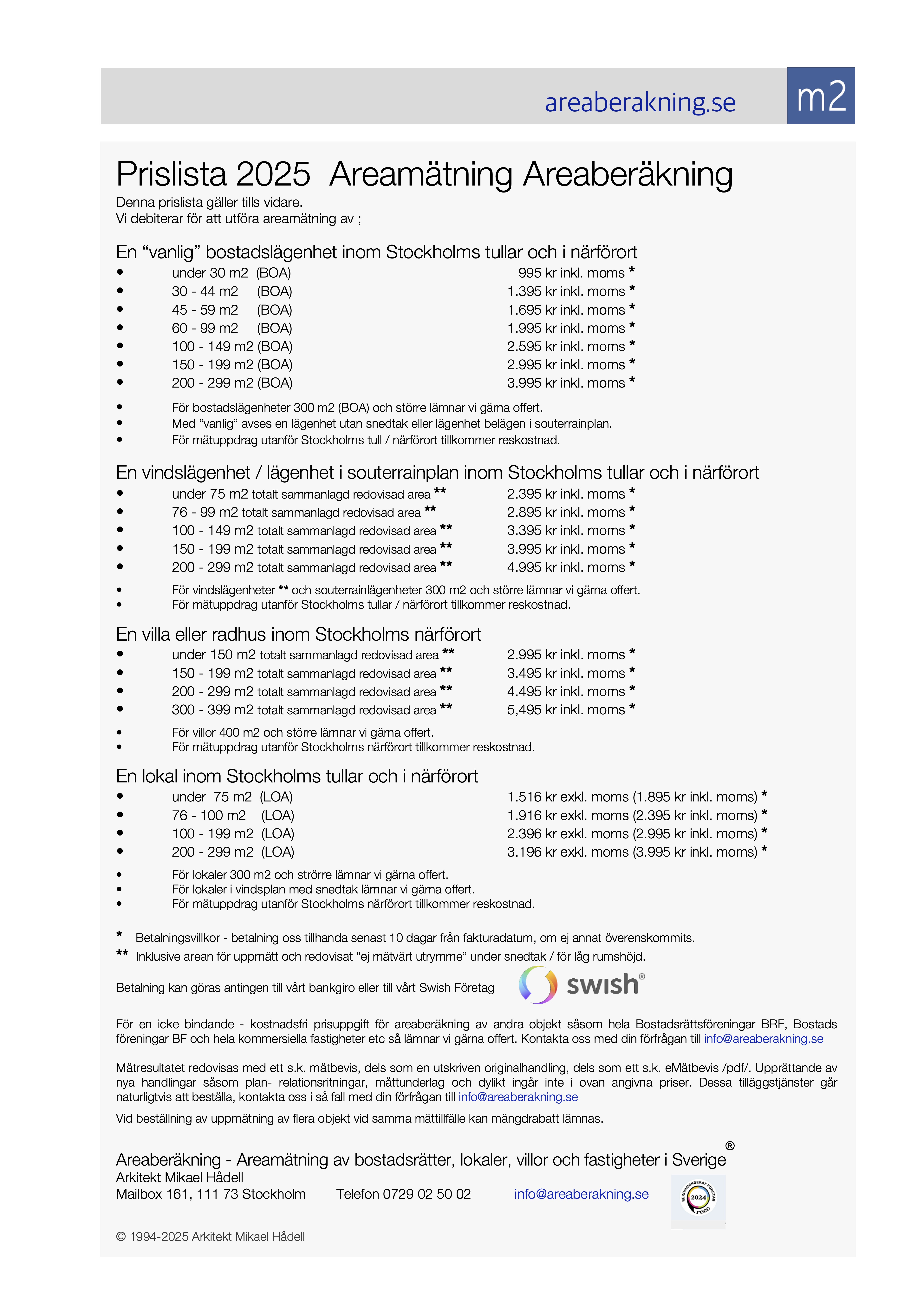 Areamätning Areaberäkning Prislista 2024.  Vi utför sedan starten 1994 areamätning av bostadsrätter, villor, lokaler, radhus och fastigheter i Stockholm. Läs mer på areaberakning.se   • Välkommen till Areaberäkning Areamätning Arkitekt Mikael Hådell Tel 0729025002